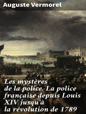 cover image of Les mystères de la police. La police française depuis Louis XIV jusqu'à la révolution de 1789